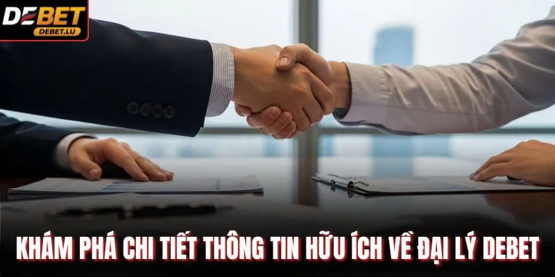 Đại Lý Debet Chính Sách Hợp Tác Và Hoa Hồng 2026 Chi Tiết 2 Khám phá chi tiết thông tin hữu ích về đại lý Debet