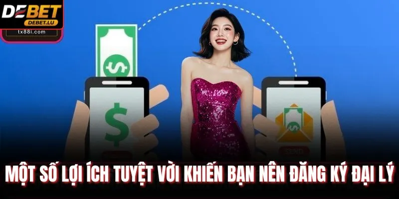 Đại Lý Debet Chính Sách Hợp Tác Và Hoa Hồng 2026 Chi Tiết 3 Một số lợi ích tuyệt vời khiến bạn nên đăng ký đại lý